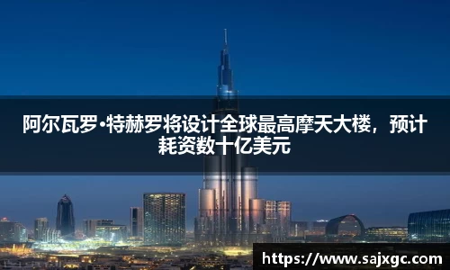 阿尔瓦罗·特赫罗将设计全球最高摩天大楼，预计耗资数十亿美元