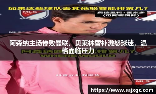 阿森纳主场惨败曼联，贝莱林替补激怒球迷，温格面临压力