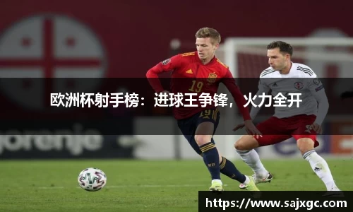 欧洲杯射手榜：进球王争锋，火力全开