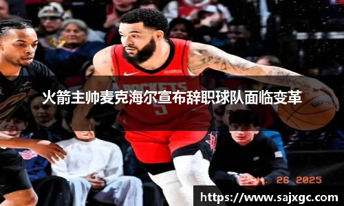 火箭主帅麦克海尔宣布辞职球队面临变革