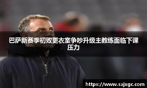 巴萨新赛季初败更衣室争吵升级主教练面临下课压力