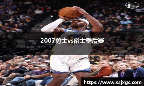 2007勇士vs爵士季后赛