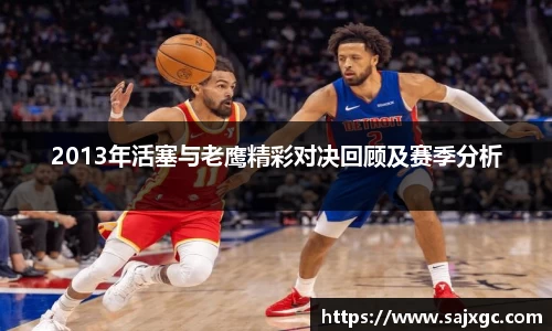 2013年活塞与老鹰精彩对决回顾及赛季分析