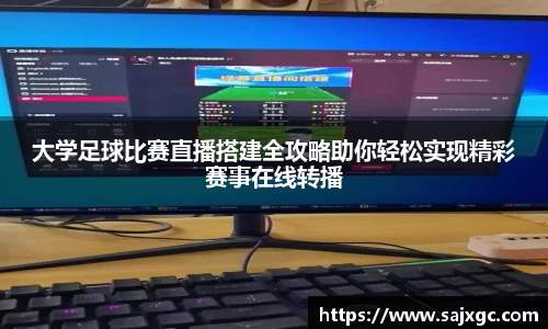 大学足球比赛直播搭建全攻略助你轻松实现精彩赛事在线转播