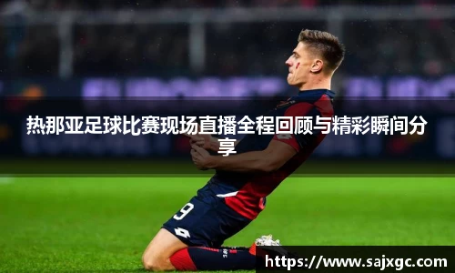 热那亚足球比赛现场直播全程回顾与精彩瞬间分享
