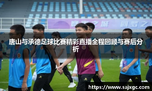 唐山与承德足球比赛精彩直播全程回顾与赛后分析