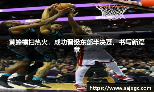 黄蜂横扫热火，成功晋级东部半决赛，书写新篇章