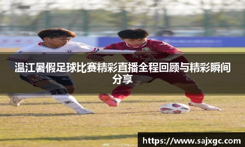 温江暑假足球比赛精彩直播全程回顾与精彩瞬间分享
