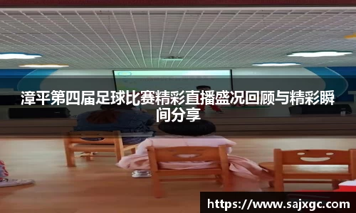 漳平第四届足球比赛精彩直播盛况回顾与精彩瞬间分享