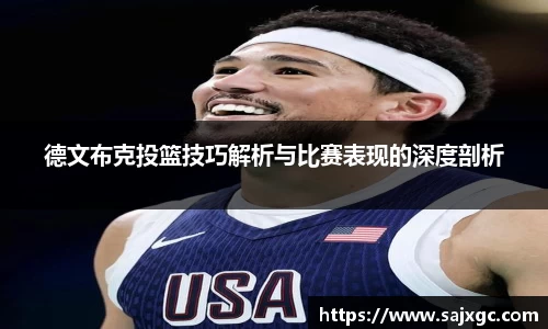 德文布克投篮技巧解析与比赛表现的深度剖析