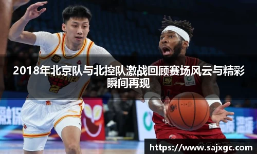 2018年北京队与北控队激战回顾赛场风云与精彩瞬间再现