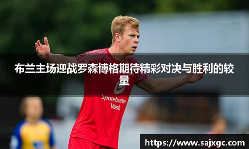 布兰主场迎战罗森博格期待精彩对决与胜利的较量