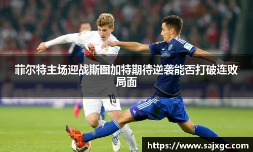 菲尔特主场迎战斯图加特期待逆袭能否打破连败局面