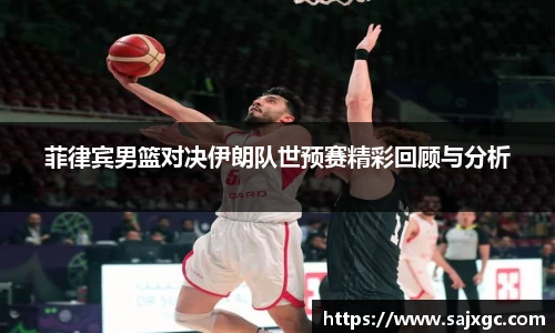 菲律宾男篮对决伊朗队世预赛精彩回顾与分析