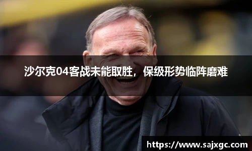 沙尔克04客战未能取胜，保级形势临阵磨难