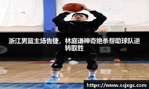 浙江男篮主场告捷，林庭谦神奇绝杀帮助球队逆转取胜